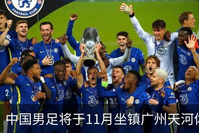 中国男足将于11月坐镇广州天河体育中心，先后迎战马来西亚队和巴林队