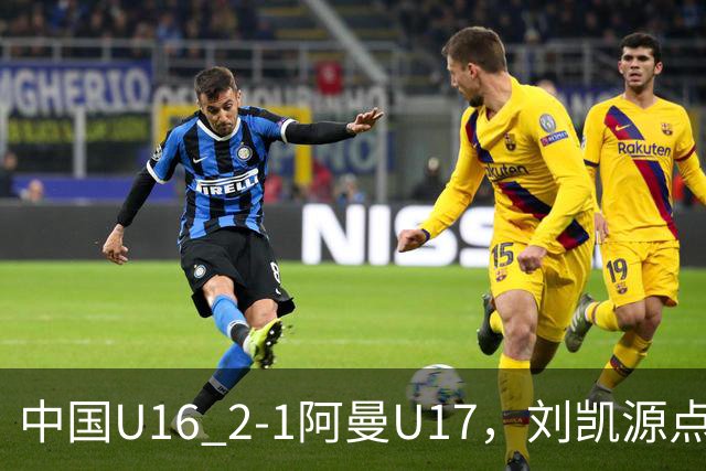 中国U16 2-1阿曼U17，刘凯源点射&染红，彭显宸建功