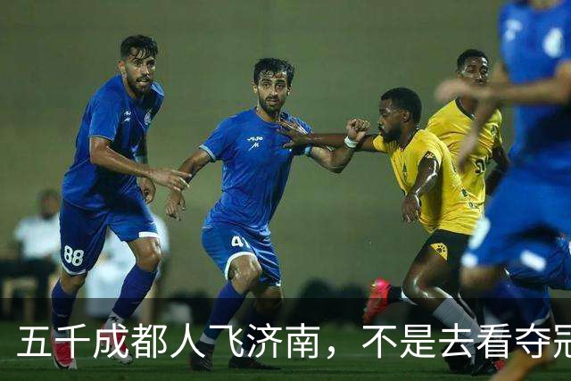五千成都人飞济南，不是去看夺冠的，是去接人的!