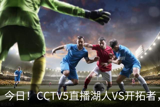 今日！CCTV5直播湖人VS开拓者，东契奇PK利拉德，中国男篮国手杨瀚森能否出战