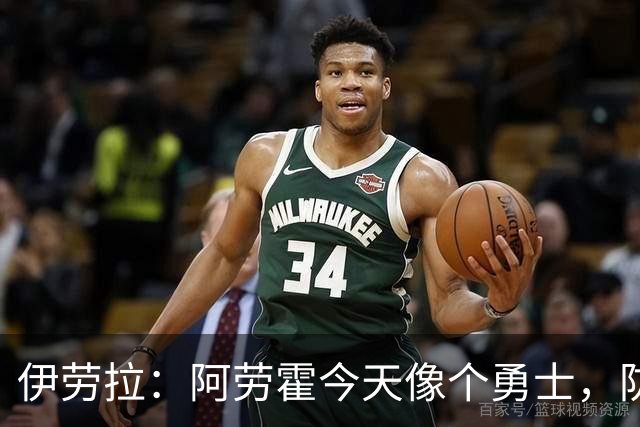 伊劳拉：阿劳霍今天像个勇士，防守出色还参与了首粒进球