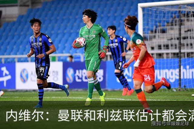 内维尔：曼联和利兹联估计都会满意平局；球队前进需要过程