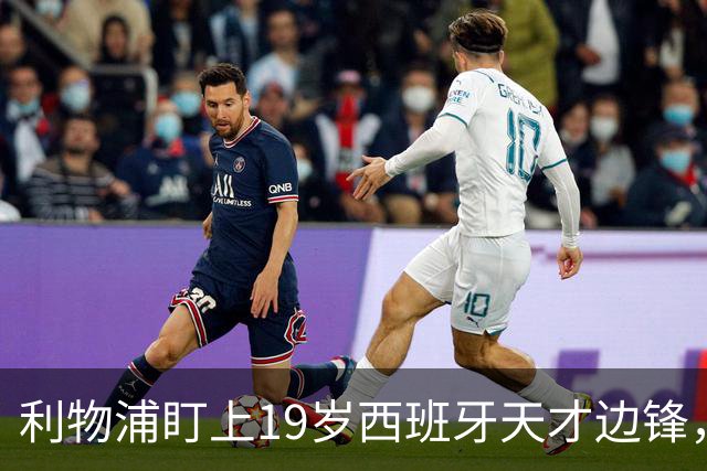 利物浦盯上19岁西班牙天才边锋，违约金提高到6000万欧，不做冤大头