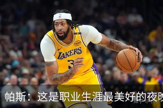 帕斯：这是职业生涯最美好的夜晚之一，超越了我一直以来的梦想