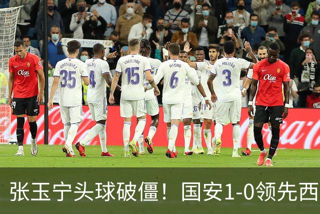 张玉宁头球破僵！国安1-0领先西海岸，塞尔吉尼奥角球助攻