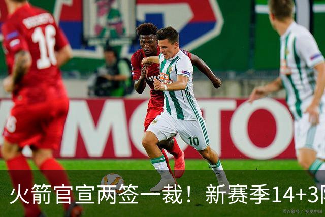 火箭官宣两签一裁！新赛季14+3阵容出炉：杜兰特申京领衔冲冠