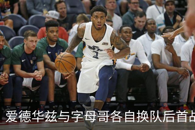 爱德华兹与字母哥各自换队后首战，森林狼热火揭幕战看点拉满