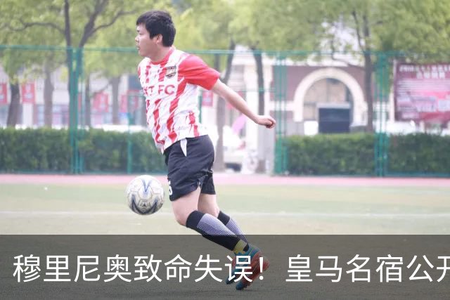 穆里尼奥致命失误！皇马名宿公开炮轰！伯纳乌天才必须首发