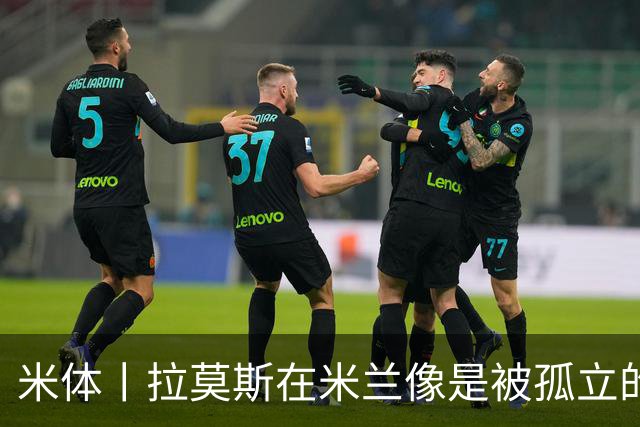 米体丨拉莫斯在米兰像是被孤立的外来者