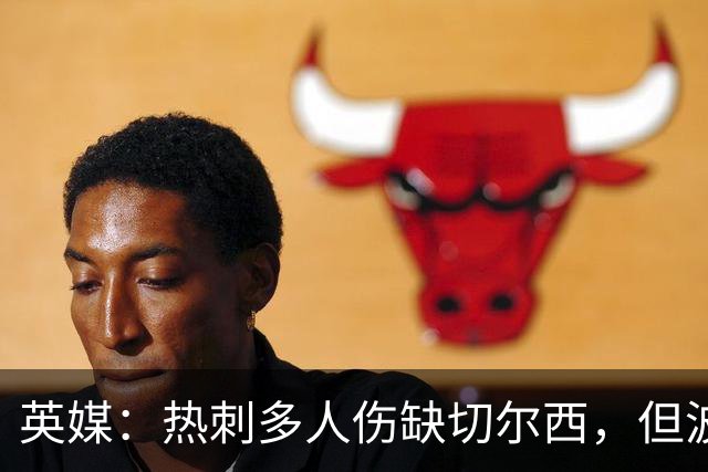 英媒：热刺多人伤缺切尔西，但波罗有望回归