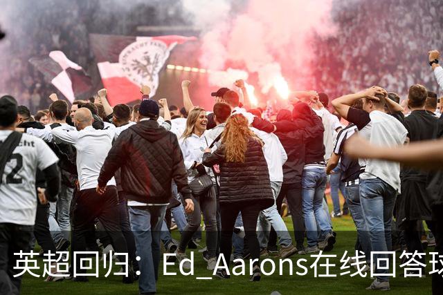 英超回归：Ed Aarons在线回答球迷提问