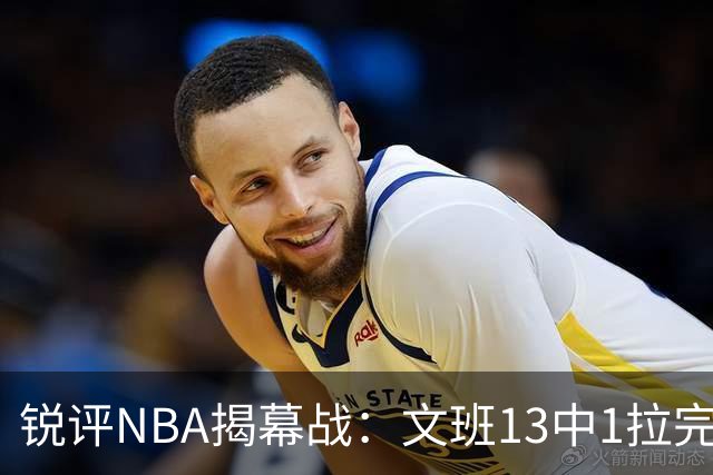 锐评NBA揭幕战：文班13中1拉完了！詹姆斯76人首秀！乔治创纪录