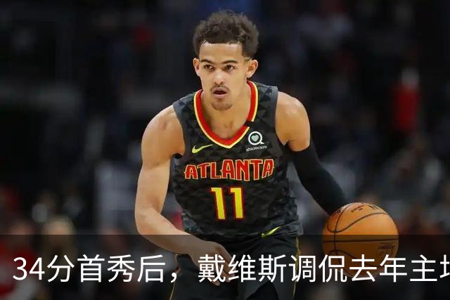34分首秀后，戴维斯调侃去年主场像“座椅着装夜”
